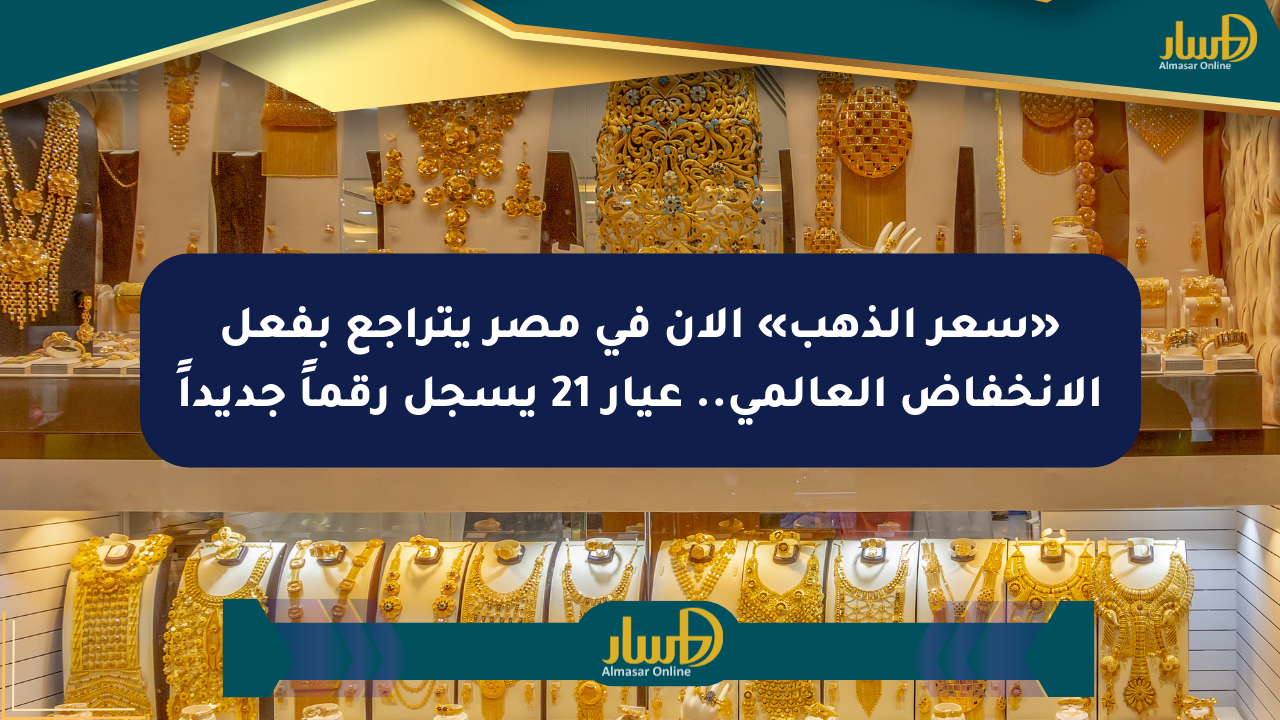«سعر الذهب» الآن في مصر يتراجع بفعل الانخفاض العالمي.. عيار 21 يسجل رقماً جديداً